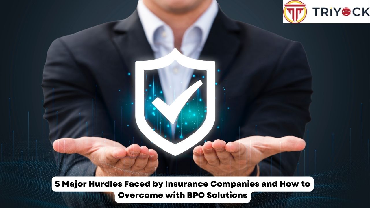 5 Major Hurdles Faced by Insurance Companies and How to Overcome with BPO Solutions