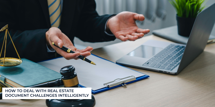 How to deal with Real estate document challenges intelligently?